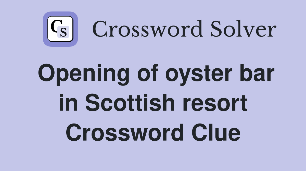 Opening of oyster bar in Scottish resort Crossword Clue