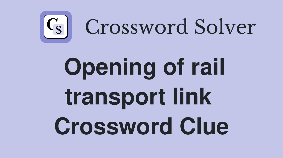 Opening of rail transport link  Crossword Clue