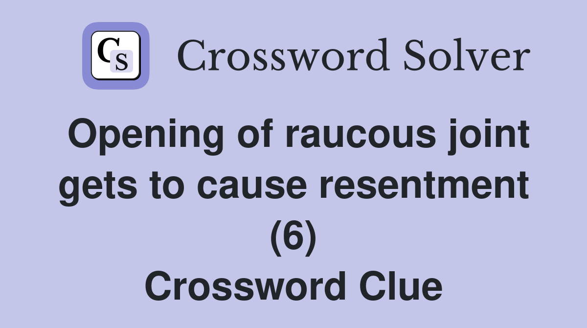 Opening of raucous joint gets to cause resentment (6) Crossword Clue