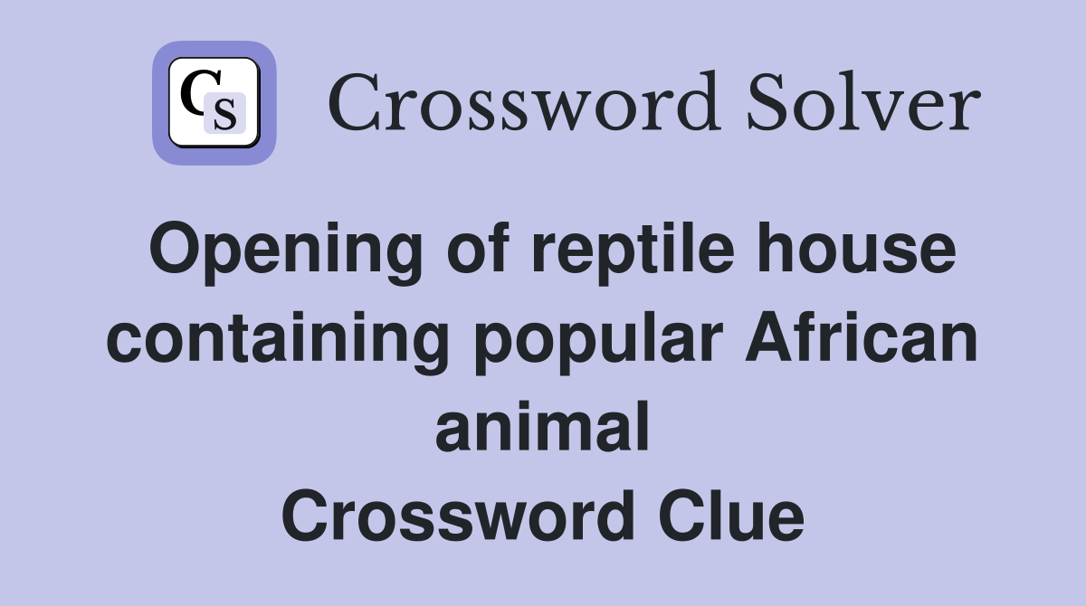 Opening of reptile house containing popular African animal Crossword Clue