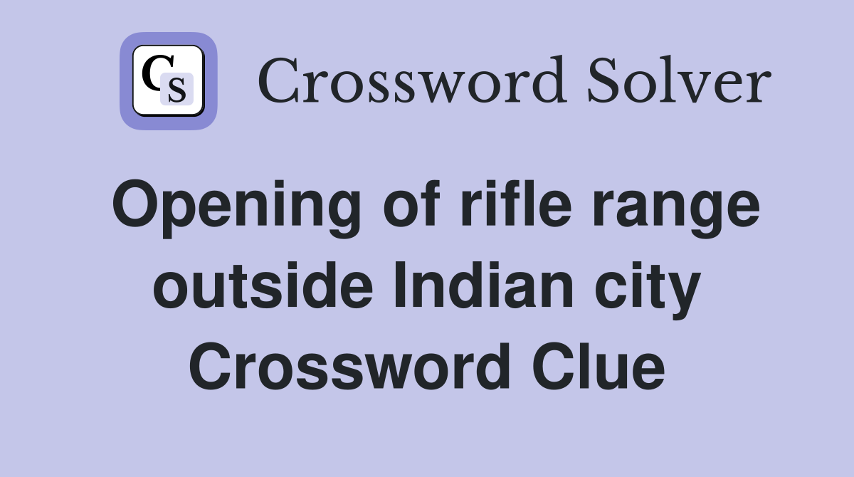 Opening of rifle range outside Indian city Crossword Clue