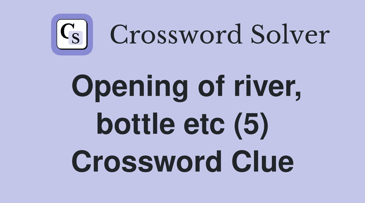 Opening of river, bottle etc (5) Crossword Clue