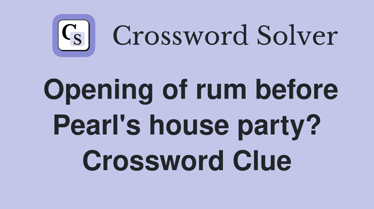 Opening of rum before Pearl's house party? Crossword Clue