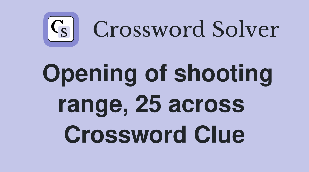 Opening of shooting range, 25 across  Crossword Clue