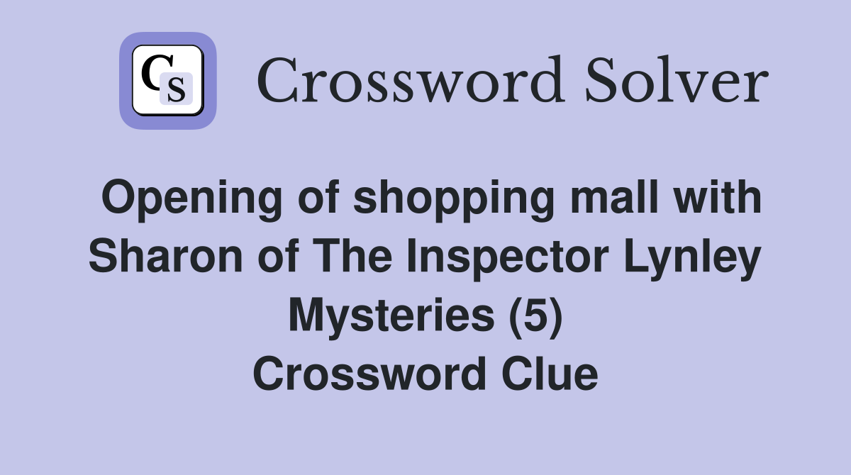 Opening of shopping mall with Sharon of The Inspector Lynley Mysteries (5) Crossword Clue