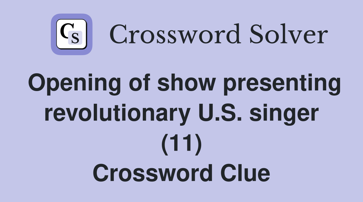 Opening of show presenting revolutionary U.S. singer (11) Crossword Clue