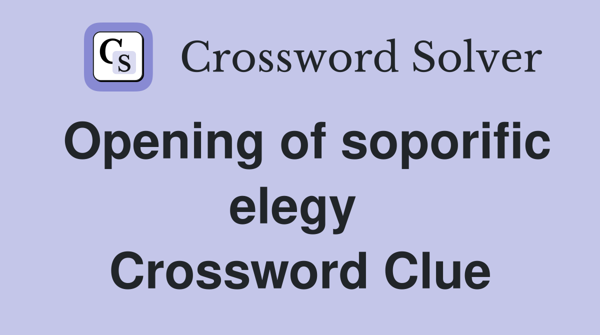 Opening of soporific elegy  Crossword Clue