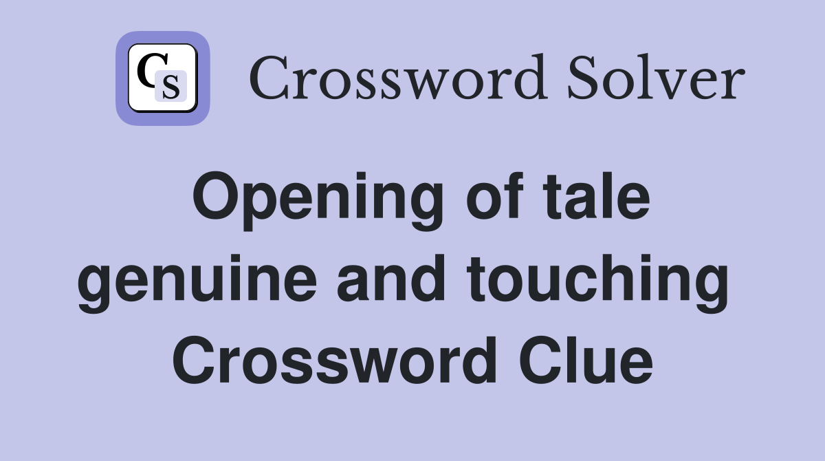 Opening of tale genuine and touching  Crossword Clue