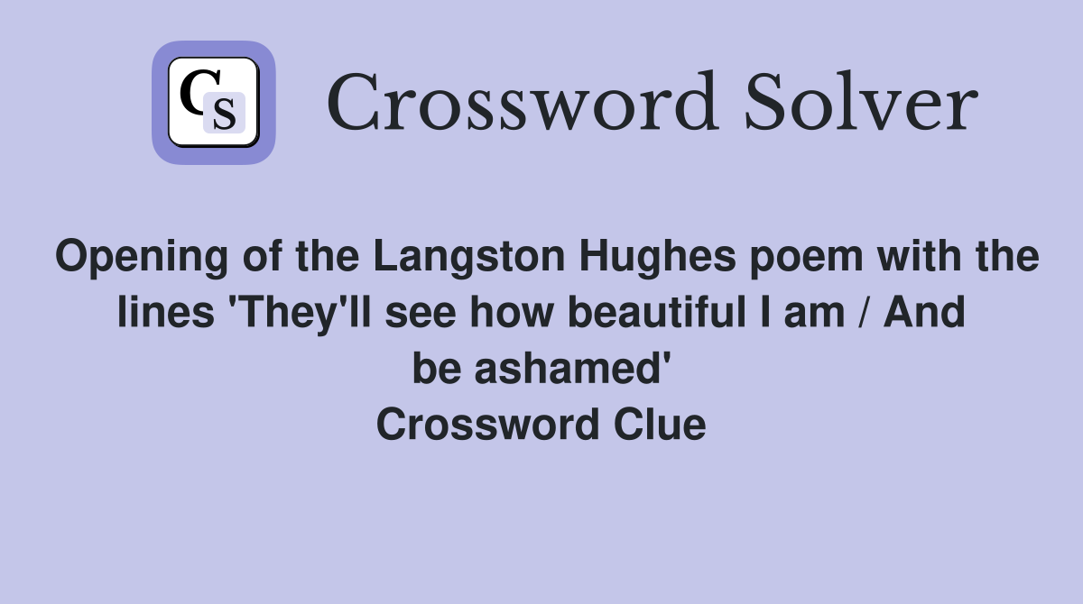 Opening of the Langston Hughes poem with the lines 'They'll see how beautiful I am / And be ashamed' Crossword Clue