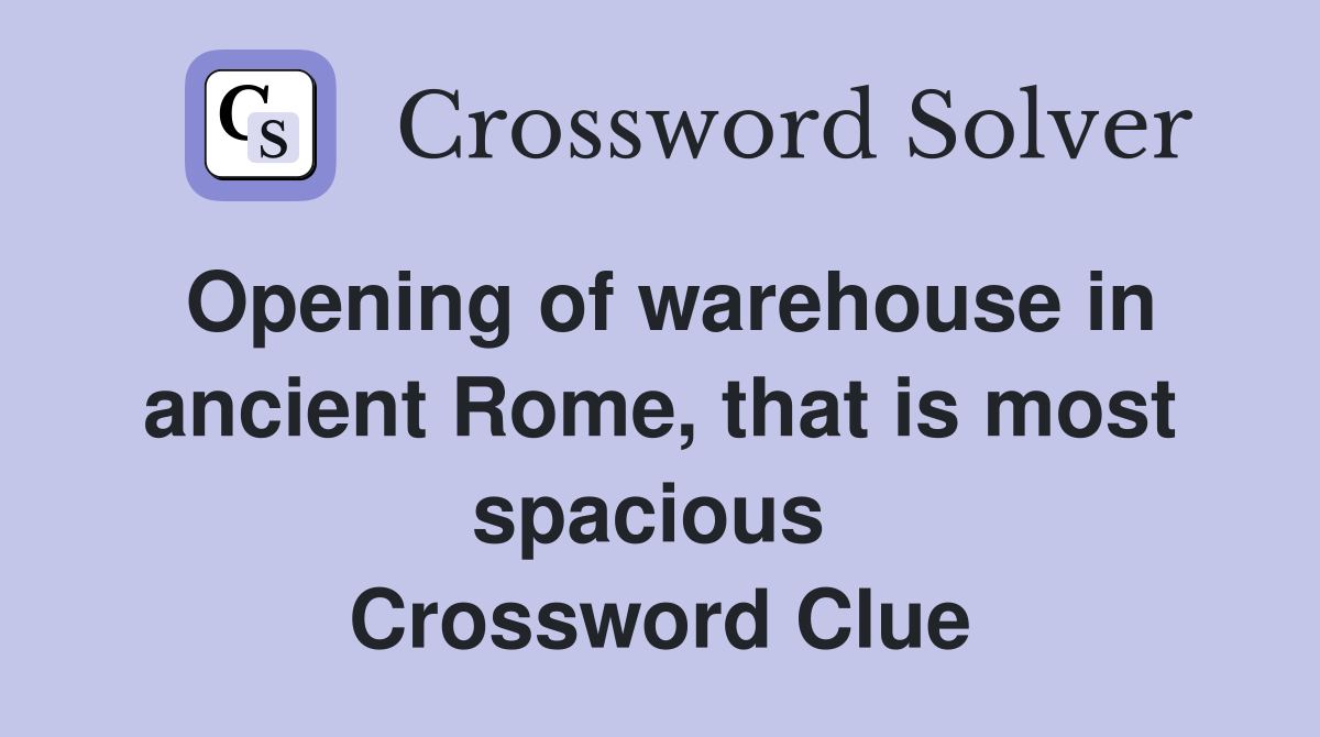 Opening of warehouse in ancient Rome, that is most spacious  Crossword Clue