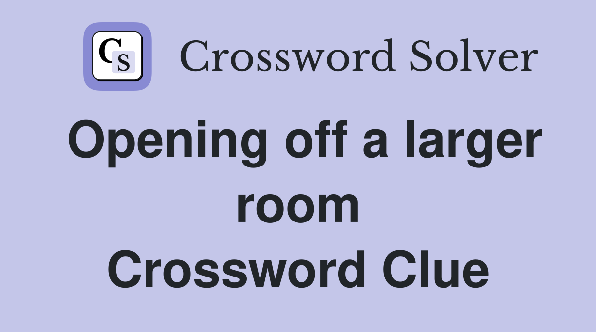 Opening off a larger room Crossword Clue