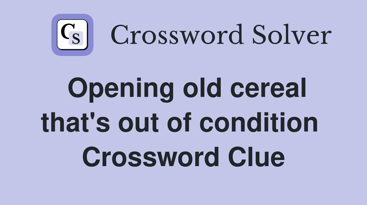 Opening old cereal that's out of condition  Crossword Clue