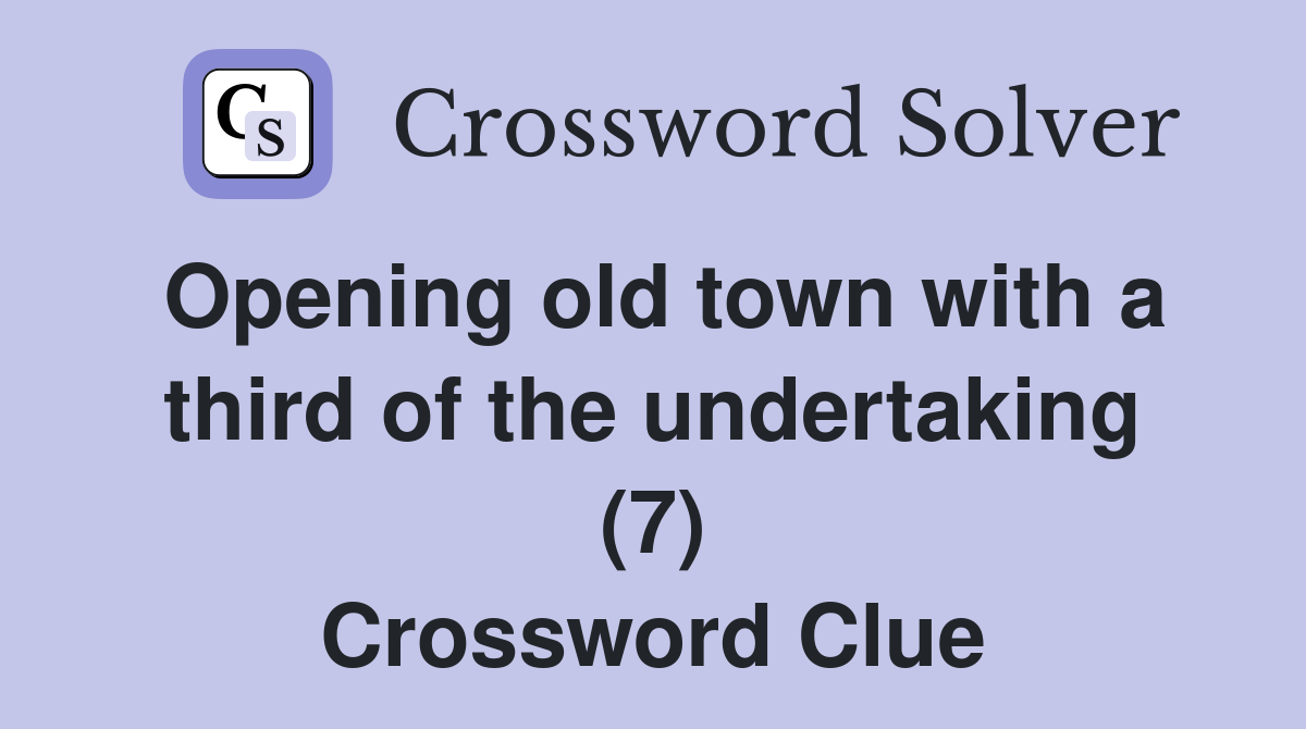 Opening old town with a third of the undertaking (7) Crossword Clue
