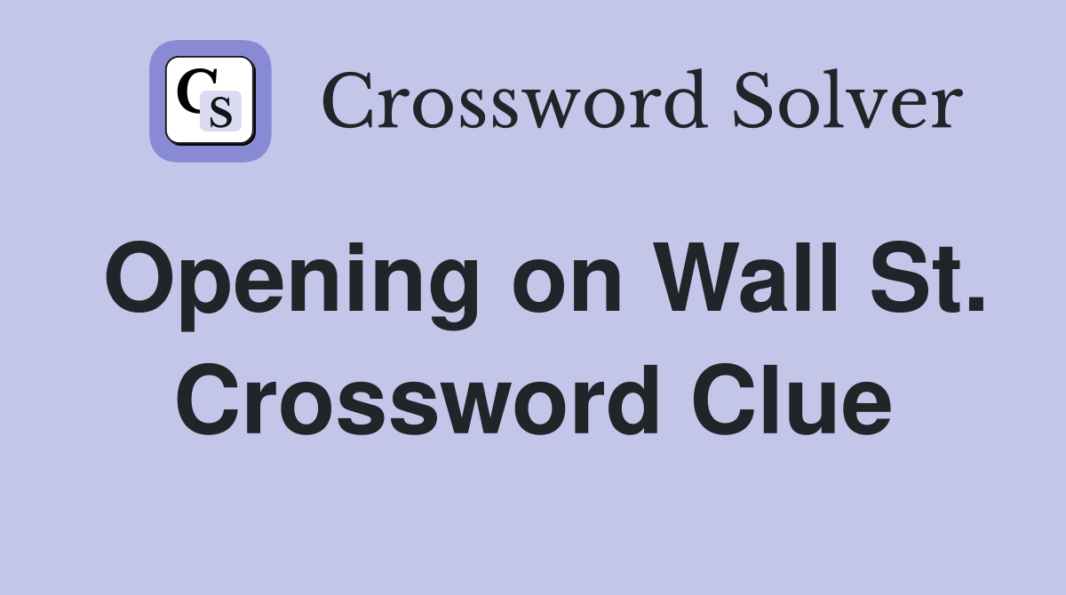 Opening on Wall St. Crossword Clue
