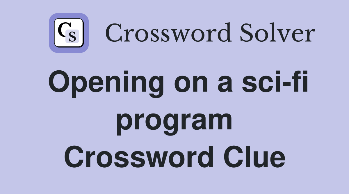 Opening on a sci-fi program Crossword Clue