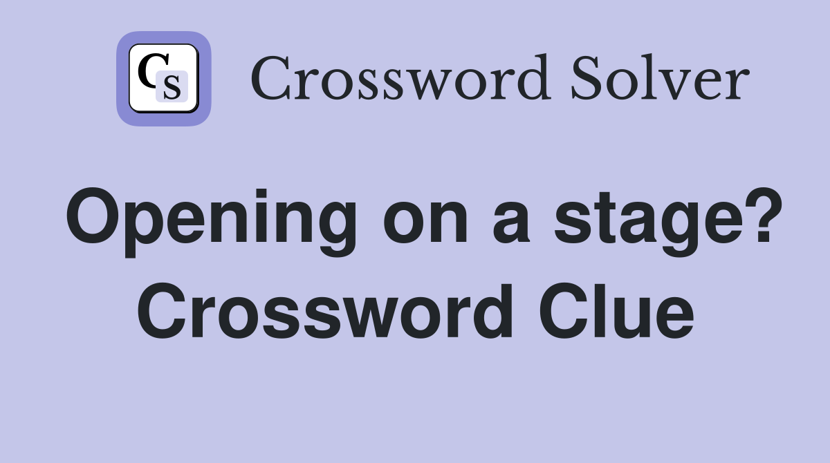 Opening on a stage? Crossword Clue