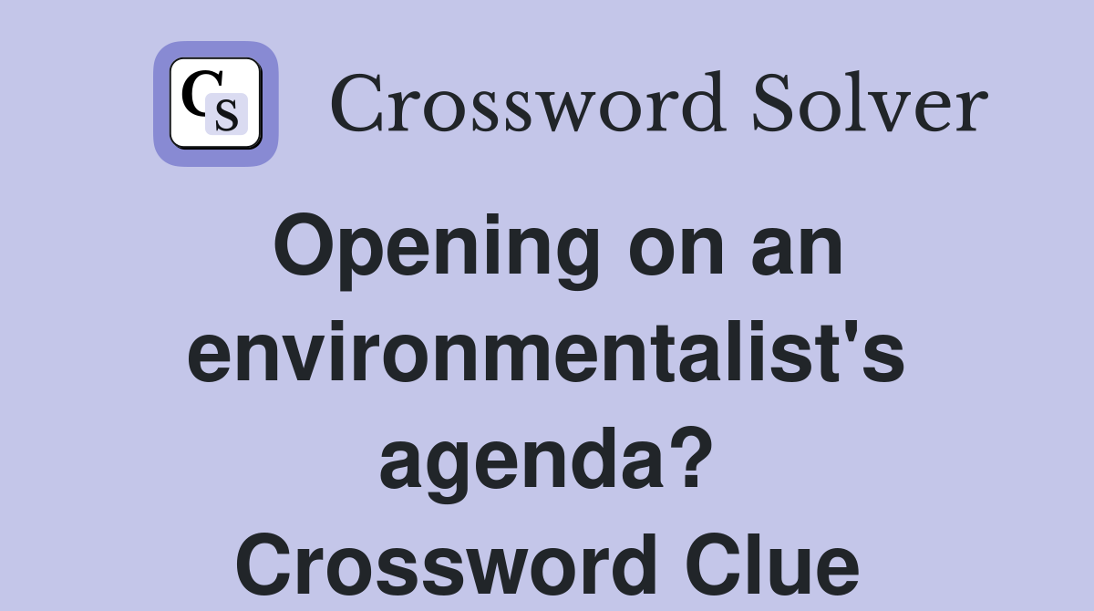 Opening on an environmentalist's agenda? Crossword Clue