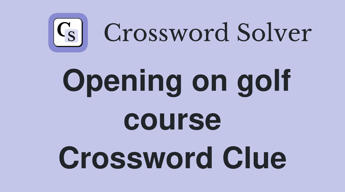 Opening on golf course Crossword Clue