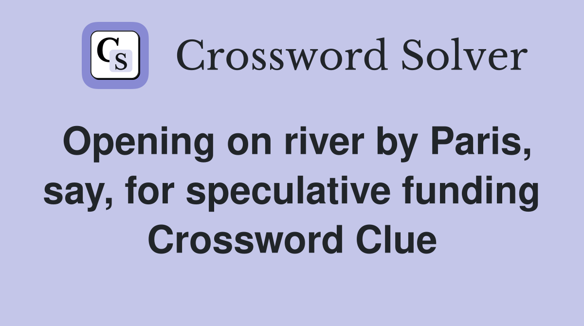 Opening on river by Paris, say, for speculative funding Crossword Clue