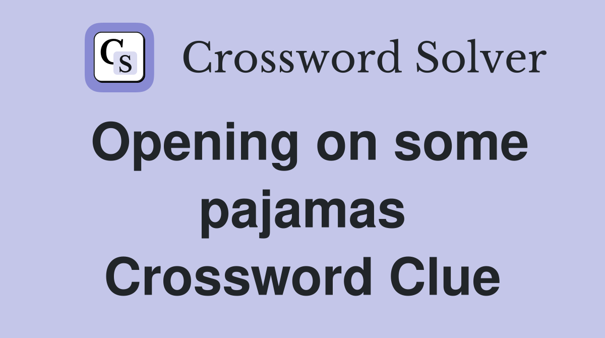 Opening on some pajamas Crossword Clue