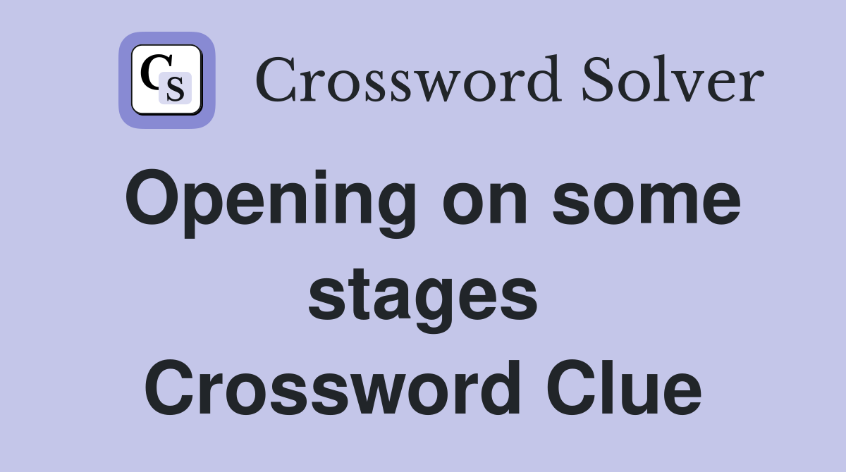 Opening on some stages Crossword Clue