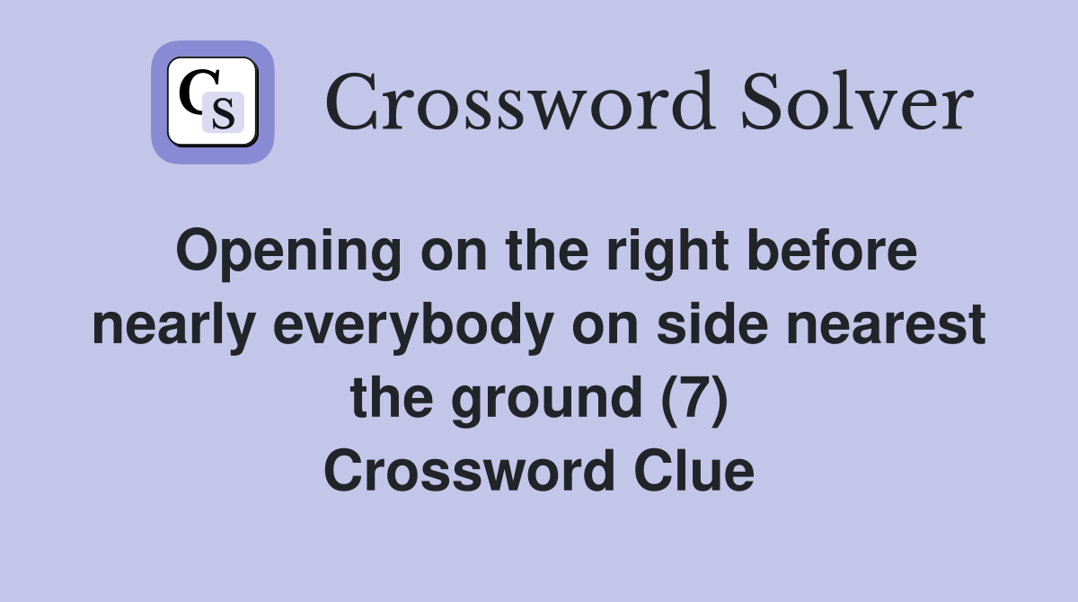 Opening on the right before nearly everybody on side nearest the ground (7) Crossword Clue