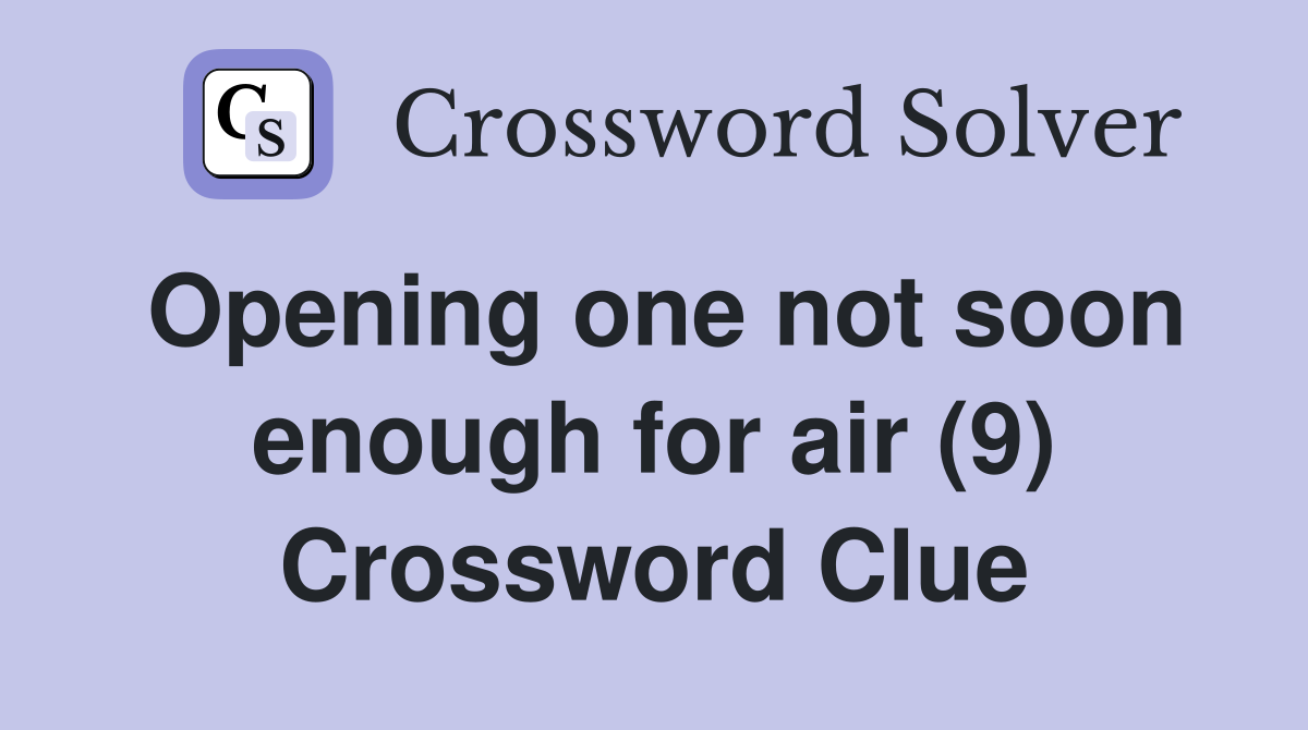 Opening one not soon enough for air (9) Crossword Clue