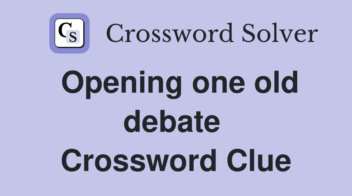 Opening one old debate  Crossword Clue