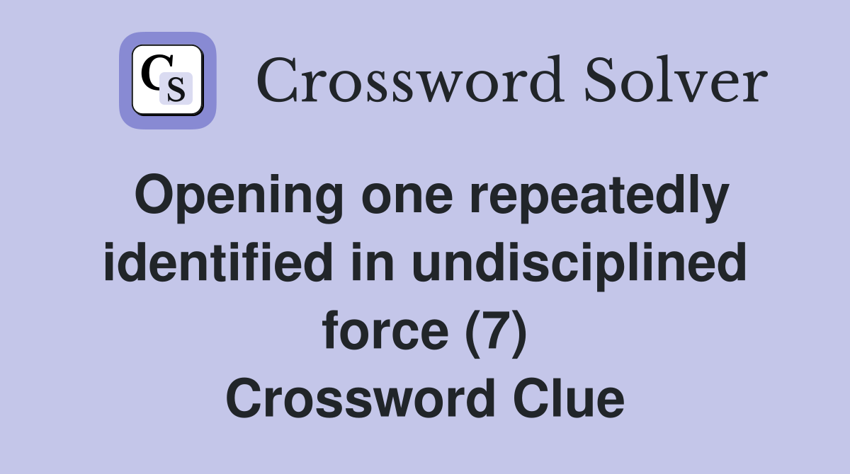 Opening one repeatedly identified in undisciplined force (7) Crossword Clue