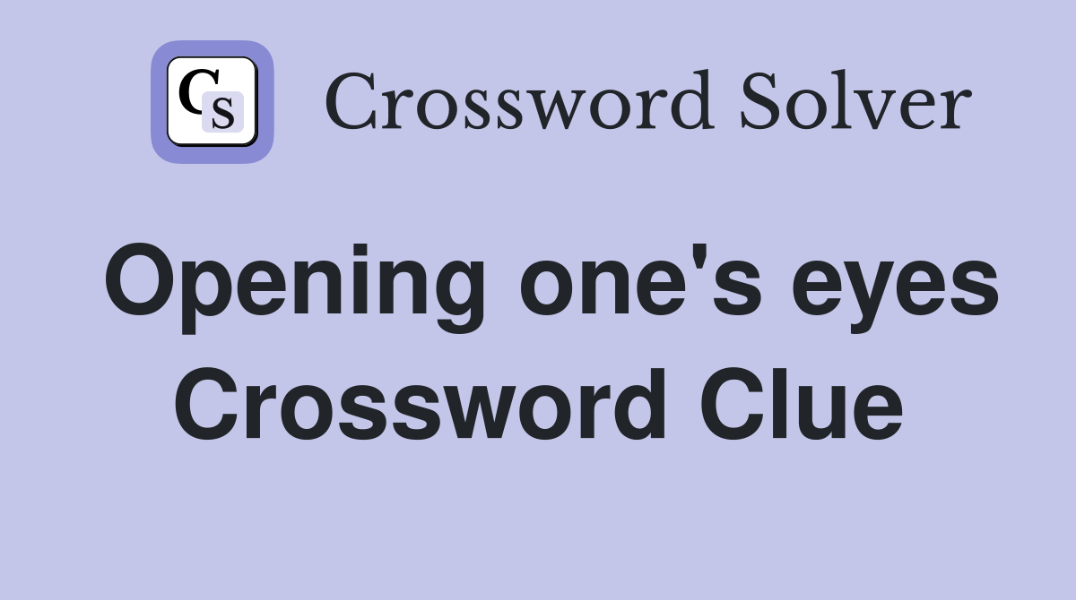 Opening one's eyes Crossword Clue