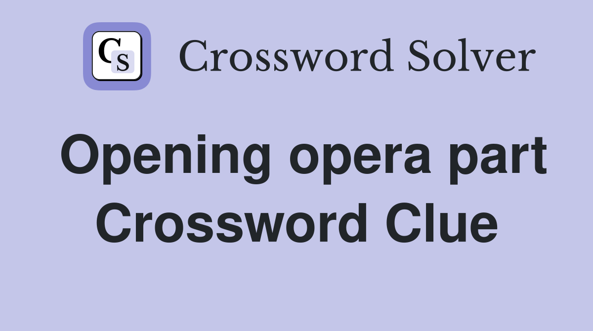 Opening opera part Crossword Clue