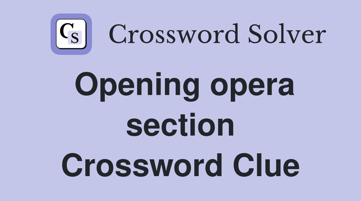 Opening opera section Crossword Clue