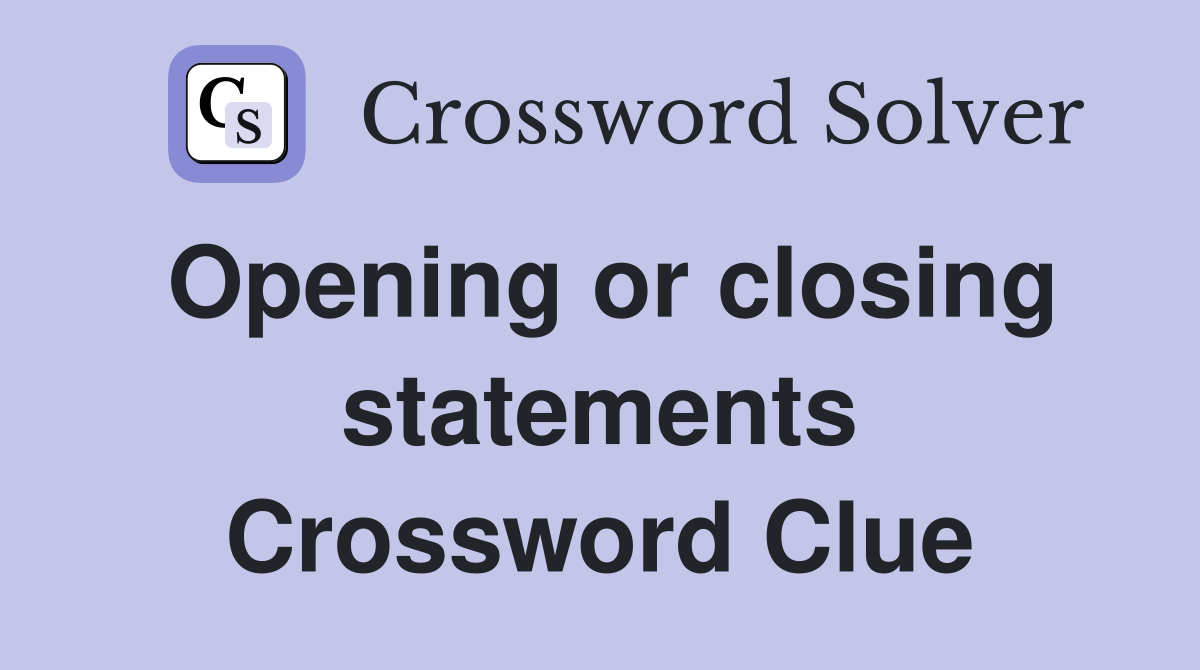 Opening or closing statements Crossword Clue