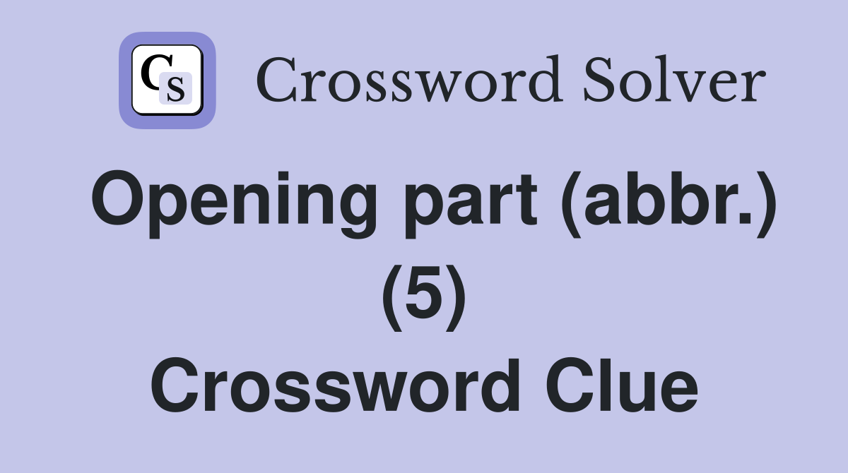 Opening part (abbr.) (5) Crossword Clue