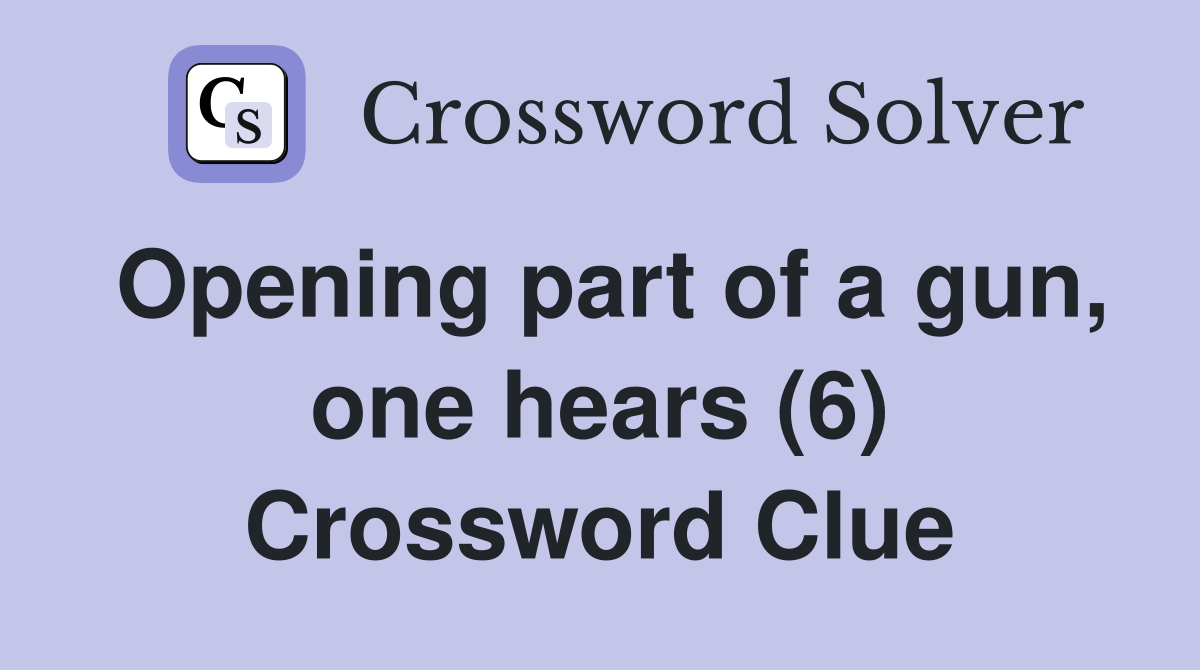 Opening part of a gun, one hears (6) Crossword Clue