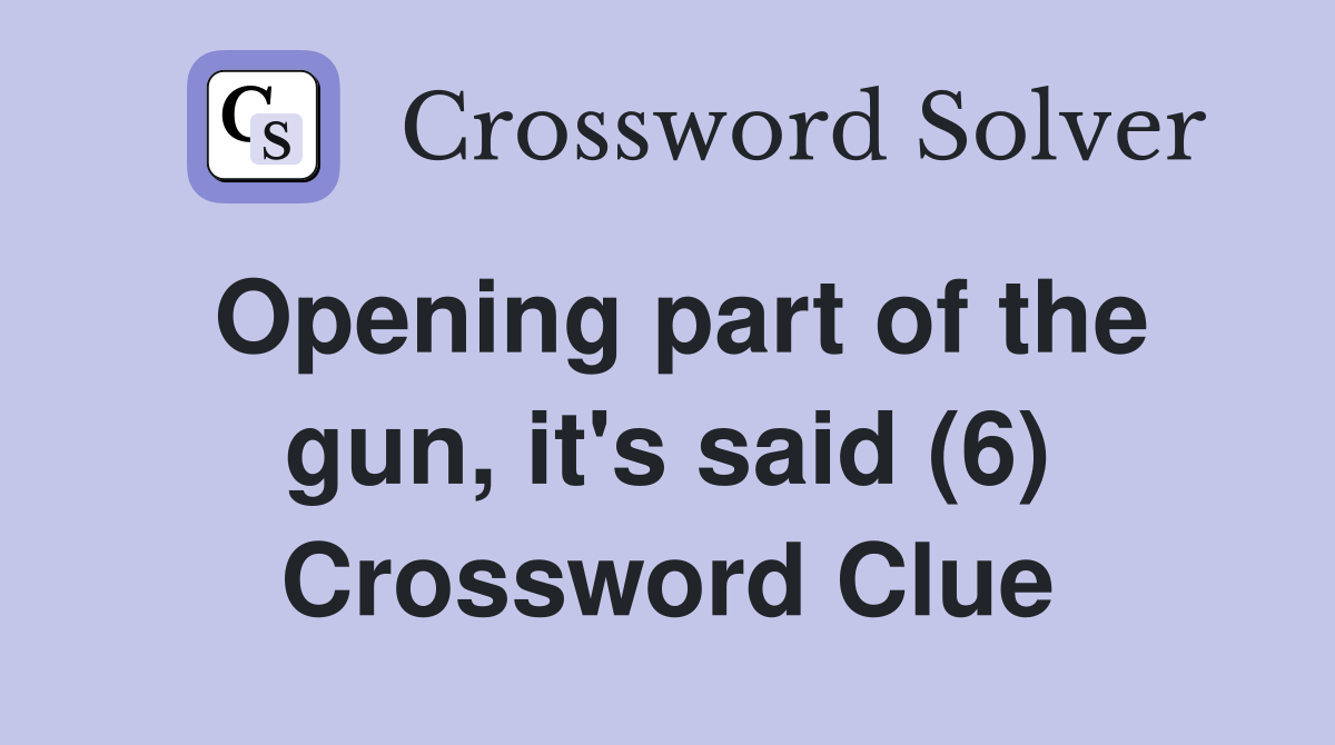 Opening part of the gun, it's said (6) Crossword Clue