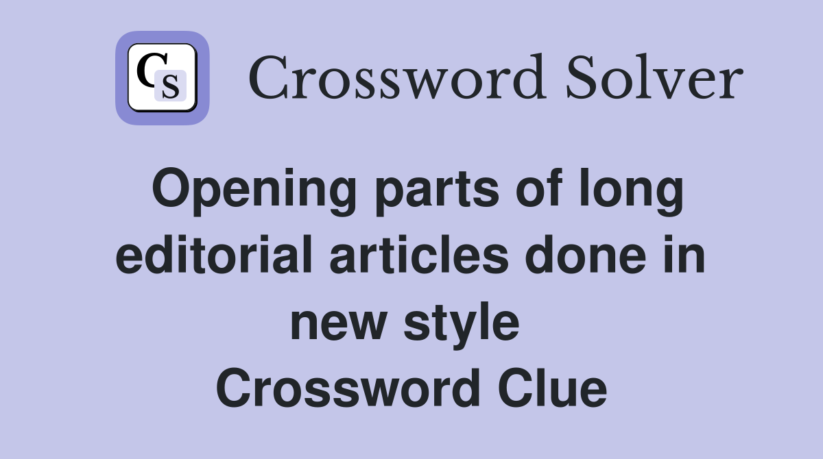 Opening parts of long editorial articles done in new style  Crossword Clue