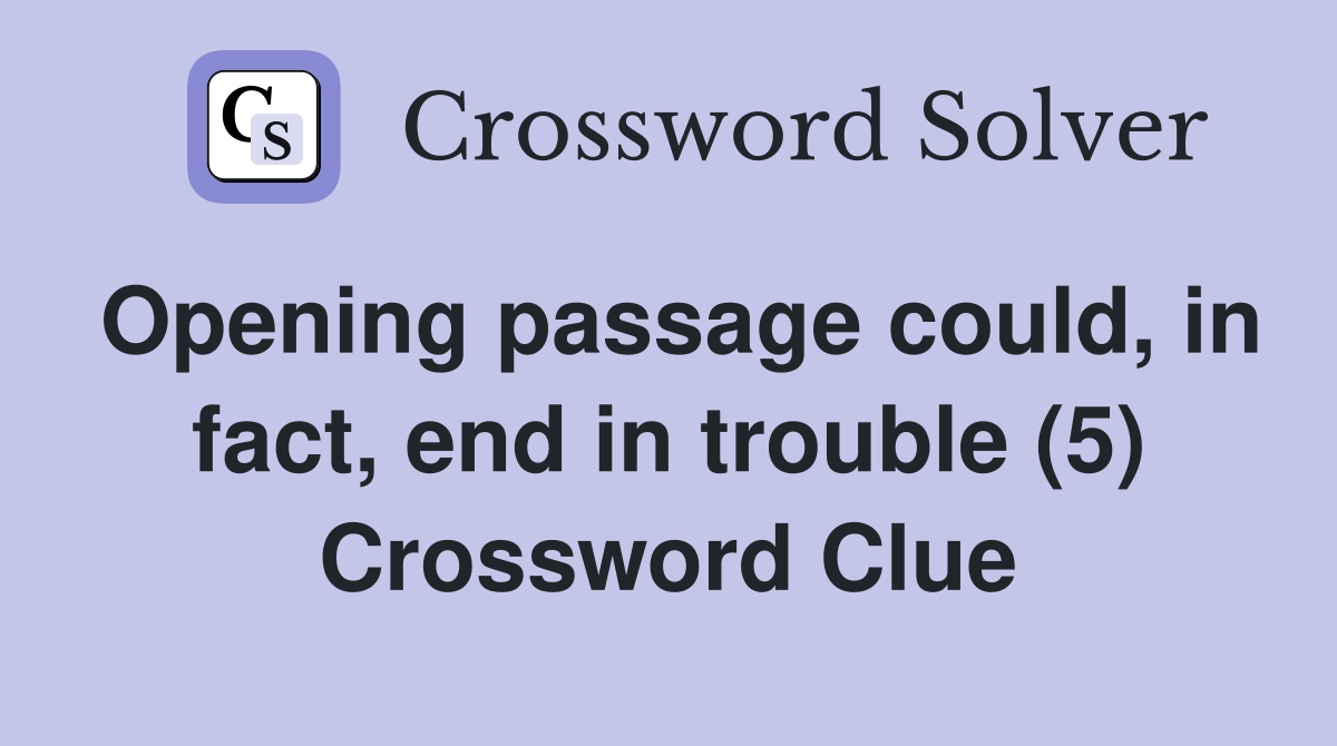 Opening passage could, in fact, end in trouble (5) Crossword Clue