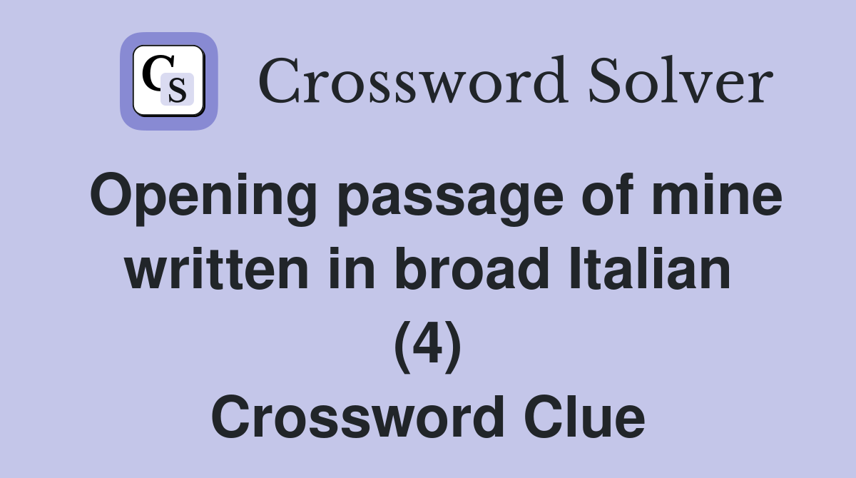 Opening passage of mine written in broad Italian (4) Crossword Clue
