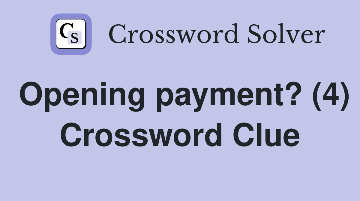 Opening payment? (4) Crossword Clue