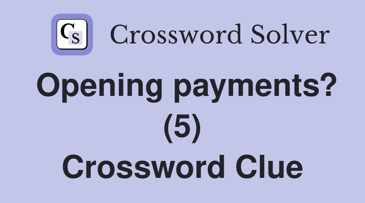 Opening payments? (5) Crossword Clue