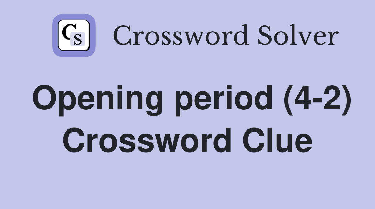 Opening period (4-2) Crossword Clue