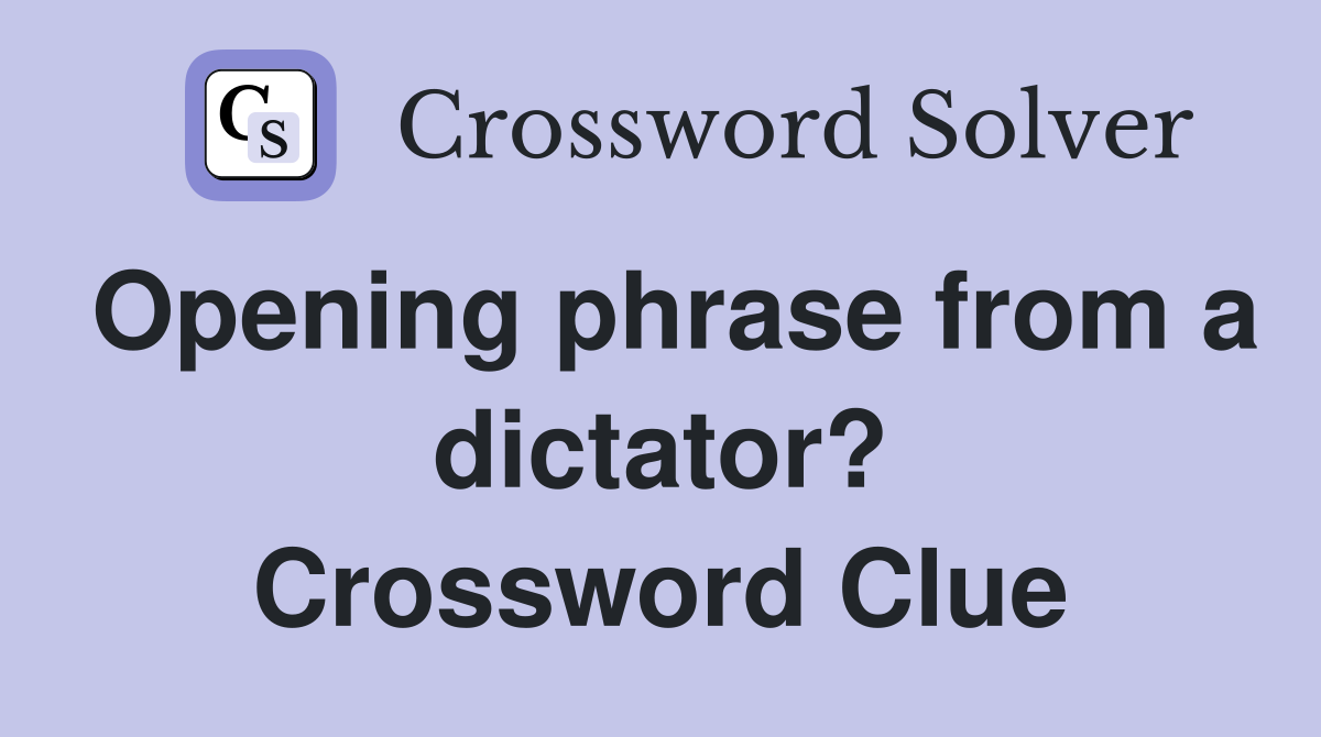 Opening phrase from a dictator? Crossword Clue