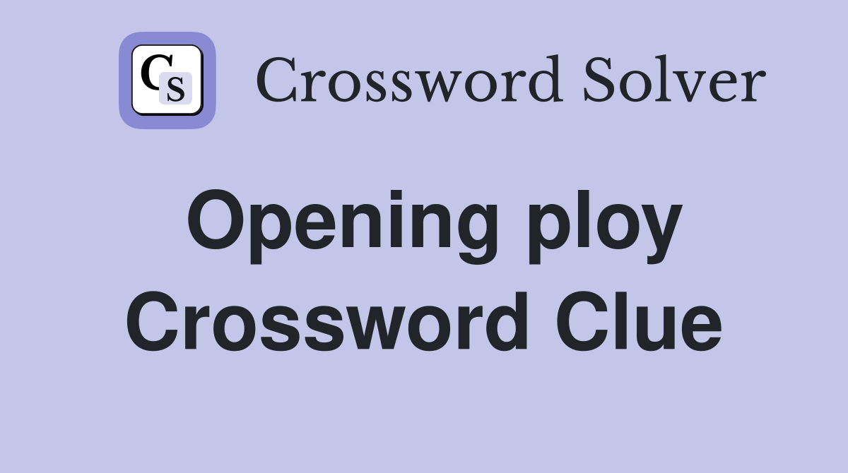 Opening ploy Crossword Clue