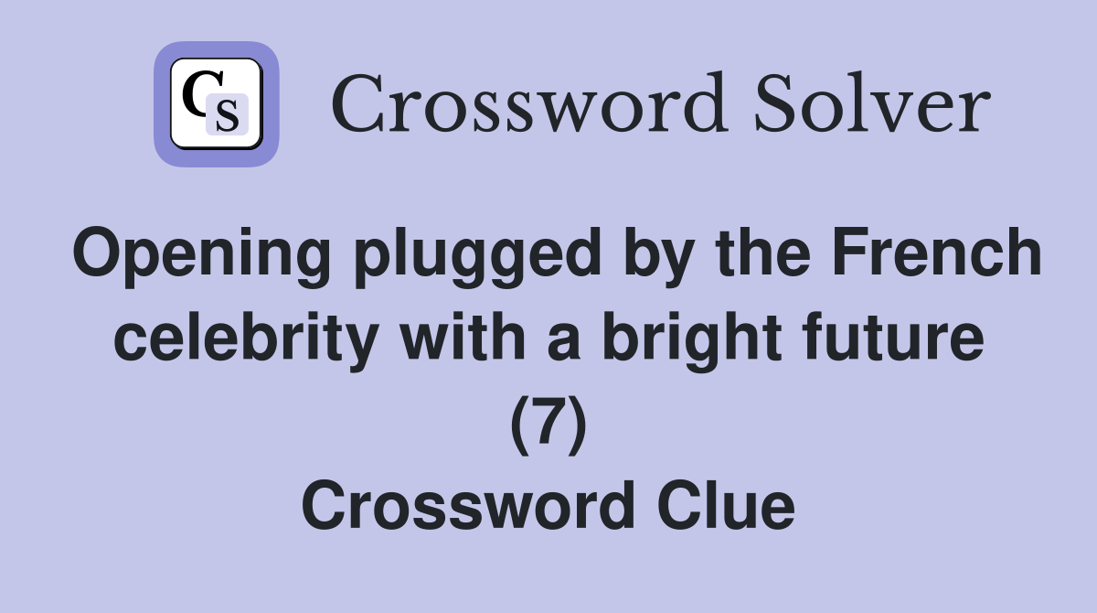 Opening plugged by the French celebrity with a bright future (7) Crossword Clue