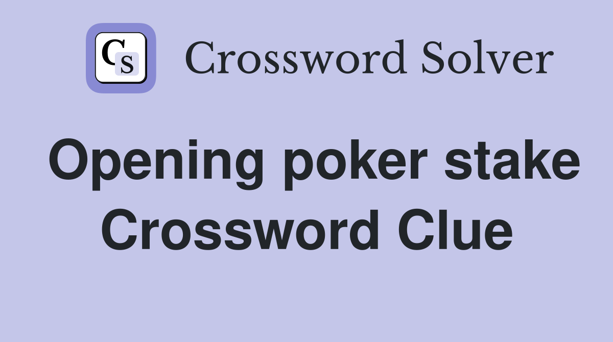 Opening poker stake Crossword Clue