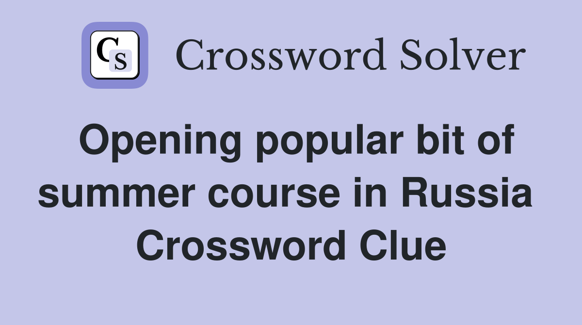 Opening popular bit of summer course in Russia  Crossword Clue