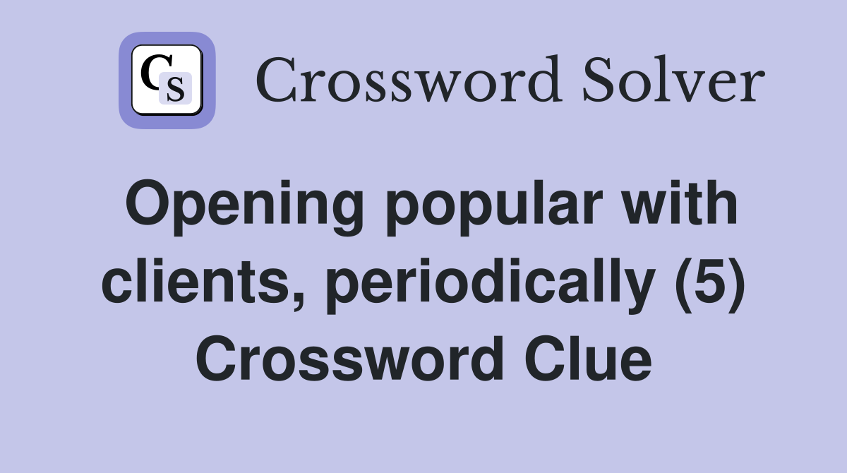 Opening popular with clients, periodically (5) Crossword Clue