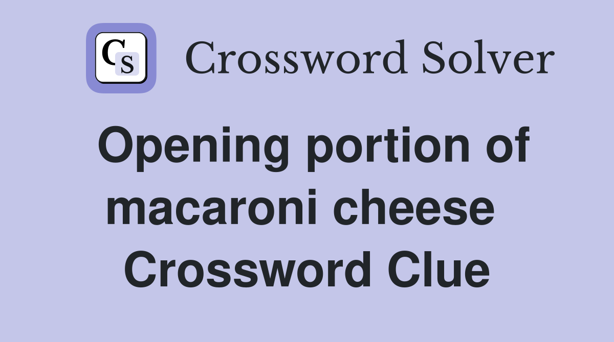Opening portion of macaroni cheese  Crossword Clue