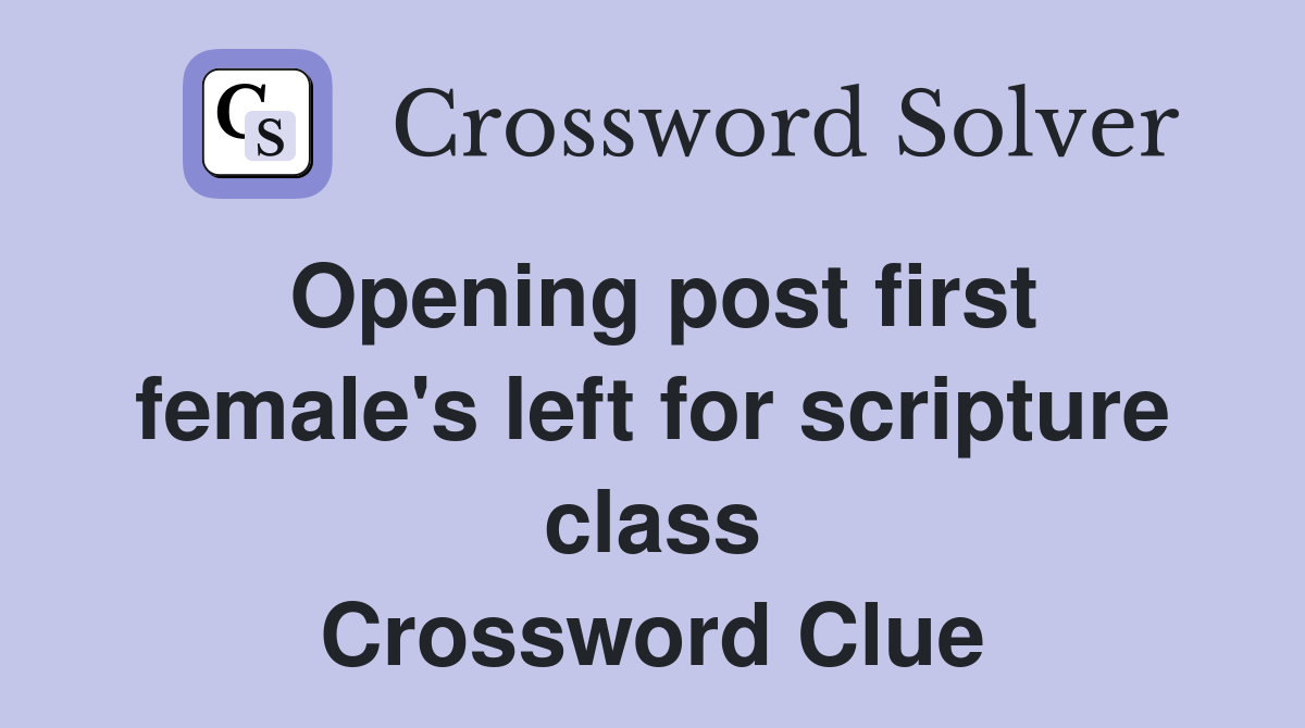 Opening post first female's left for scripture class Crossword Clue